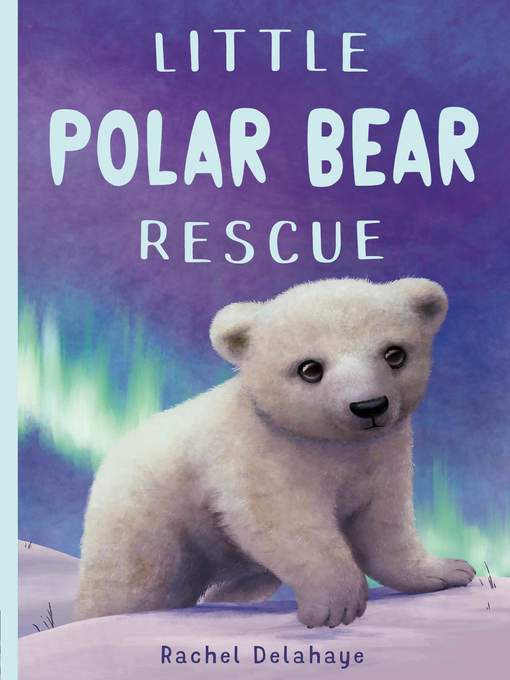 Title details for Little Polar Bear Rescue by Rachel Delahaye - Available